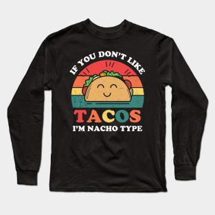Funny If You Don't Like Taco I'm Nacho Type Tacos Long Sleeve T-Shirt
